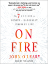 On fire [electronic resource] : The 7 Choices to Ignite a Radically Inspired Life.